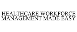 HEALTHCARE WORKFORCE MANAGEMENT MADE EASY trademark