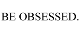 BE OBSESSED. trademark