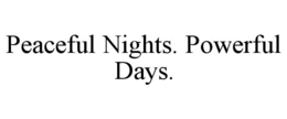 PEACEFUL NIGHTS. POWERFUL DAYS. trademark
