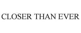 CLOSER THAN EVER trademark