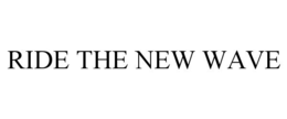 RIDE THE NEW WAVE trademark