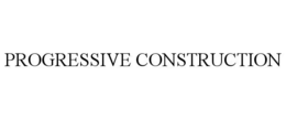 PROGRESSIVE CONSTRUCTION trademark