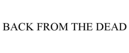 BACK FROM THE DEAD trademark