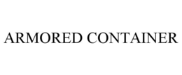 ARMORED CONTAINER trademark