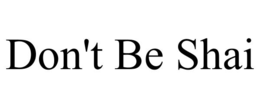 DON'T BE SHAI trademark