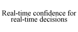 REAL-TIME CONFIDENCE FOR REAL-TIME DECISIONS trademark