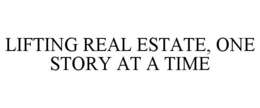 LIFTING REAL ESTATE, ONE STORY AT A TIME trademark