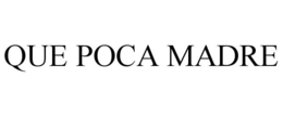QUE POCA MADRE trademark