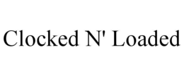 CLOCKED N' LOADED trademark