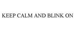 KEEP CALM AND BLINK ON trademark