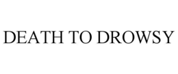 DEATH TO DROWSY trademark