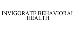 INVIGORATE BEHAVIORAL HEALTH trademark