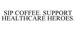 SIP COFFEE. SUPPORT HEALTHCARE HEROES. trademark