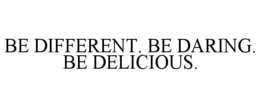 BE DIFFERENT. BE DARING. BE DELICIOUS. trademark