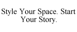 STYLE YOUR SPACE. START YOUR STORY. trademark