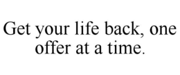 GET YOUR LIFE BACK, ONE OFFER AT A TIME. trademark
