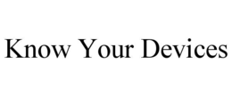 KNOW YOUR DEVICES trademark