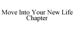 MOVE INTO YOUR NEW LIFE CHAPTER trademark