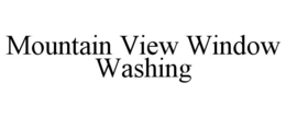 MOUNTAIN VIEW WINDOW WASHING trademark