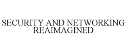 SECURITY AND NETWORKING REAIMAGINED trademark