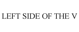 LEFT SIDE OF THE V trademark