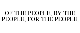 OF THE PEOPLE, BY THE PEOPLE, FOR THE PEOPLE. trademark