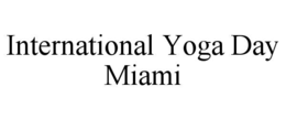 INTERNATIONAL YOGA DAY MIAMI trademark