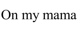 ON MY MAMA trademark