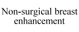 NON-SURGICAL BREAST ENHANCEMENT trademark