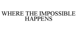 WHERE THE IMPOSSIBLE HAPPENS trademark