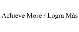 ACHIEVE MORE / LOGRA MÁS trademark
