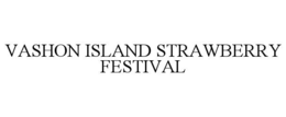 VASHON ISLAND STRAWBERRY FESTIVAL trademark