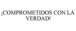 ¡COMPROMETIDOS CON LA VERDAD! trademark