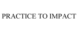 PRACTICE TO IMPACT trademark