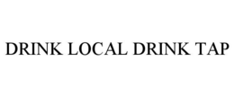 DRINK LOCAL DRINK TAP trademark