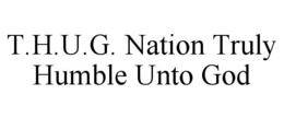 T.H.U.G. NATION TRULY HUMBLE UNTO GOD trademark