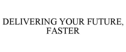 DELIVERING YOUR FUTURE, FASTER trademark