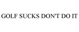 GOLF SUCKS DON'T DO IT trademark