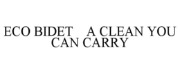 ECO BIDET    A CLEAN YOU CAN CARRY trademark