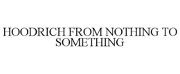 HOODRICH FROM NOTHING TO SOMETHING trademark