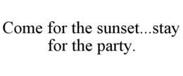 COME FOR THE SUNSET...STAY FOR THE PARTY. trademark