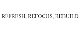 REFRESH, REFOCUS, REBUILD trademark