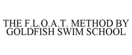 THE F.L.O.A.T. METHOD BY GOLDFISH SWIM SCHOOL trademark