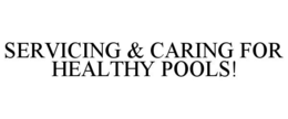 SERVICING & CARING FOR HEALTHY POOLS! trademark
