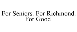FOR SENIORS. FOR RICHMOND. FOR GOOD. trademark