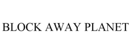 BLOCK AWAY PLANET trademark