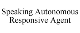 SPEAKING AUTONOMOUS RESPONSIVE AGENT trademark