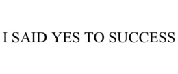 I SAID YES TO SUCCESS trademark