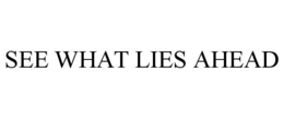 SEE WHAT LIES AHEAD trademark