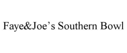 FAYE&JOE’S SOUTHERN BOWL trademark